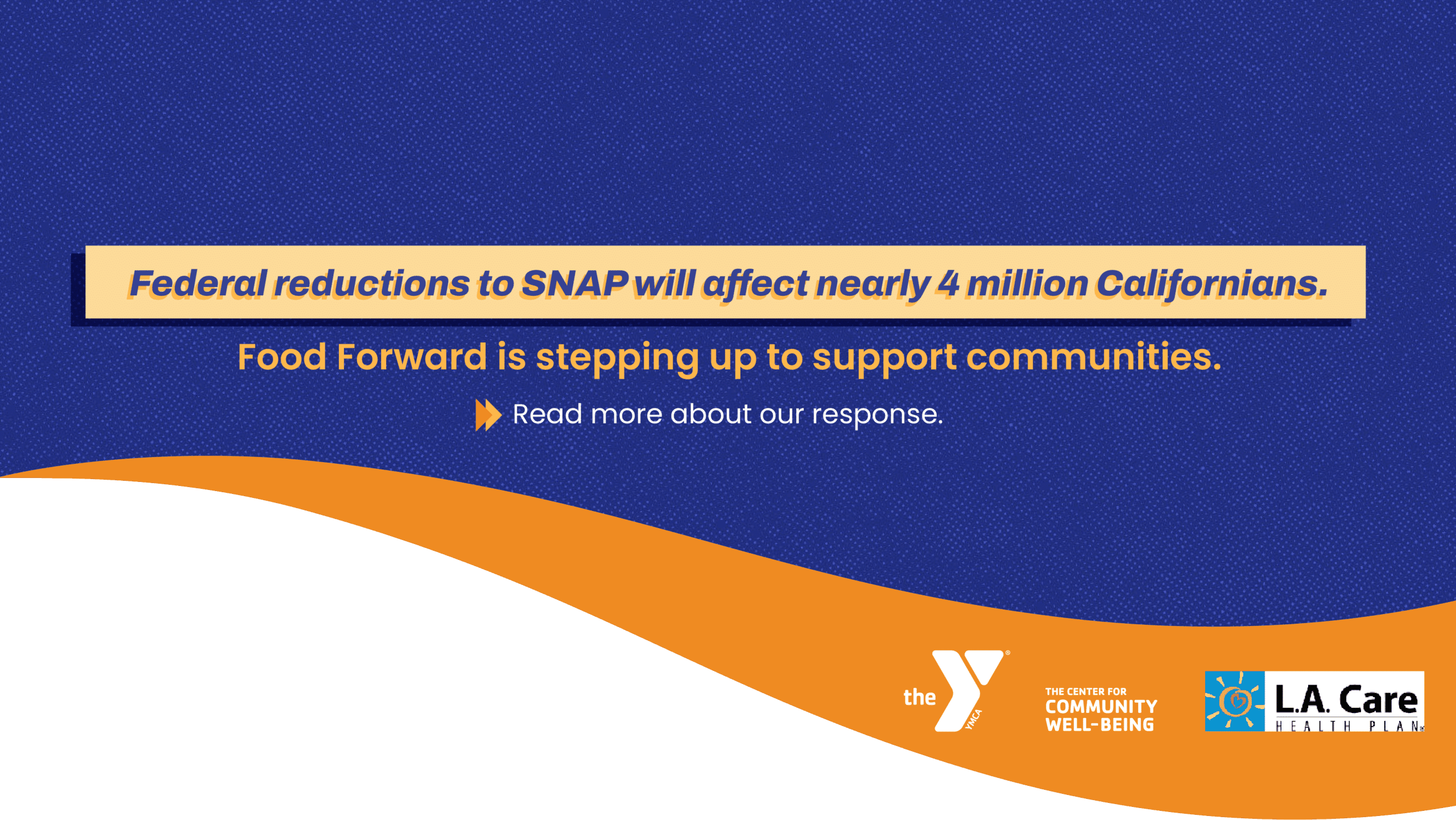 website hero banner that states: Federal reductions to SNAP will affect nearly 4 million Californians. Food Forward is stepping up to support communities. Read more about our response.